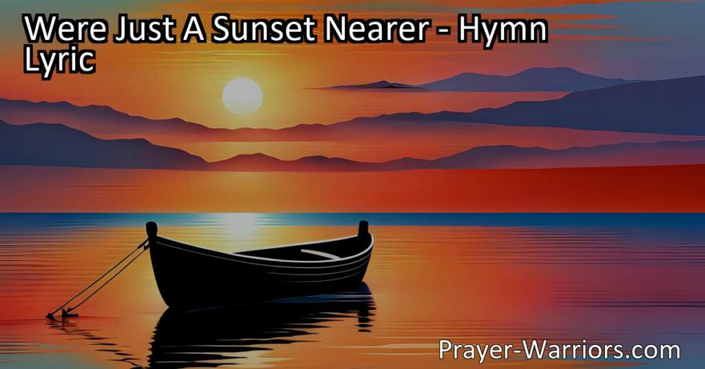 Embrace the hope of a brighter tomorrow with "We're Just A Sunset Nearer." Each sunset brings us closer to a future of everlasting joy and light. Hold onto hope and cherish every moment. Just a Sunset Nearer: Embracing Hope.