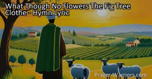 Experience Joy in Difficult Times with "What Though No Flowers The Fig Tree Clothe"