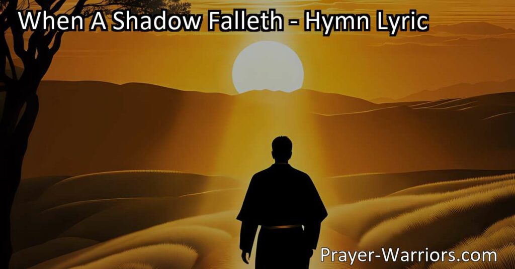 Discover the comforting and hopeful words of Jesus in the hymn "When A Shadow Falleth". Find rest