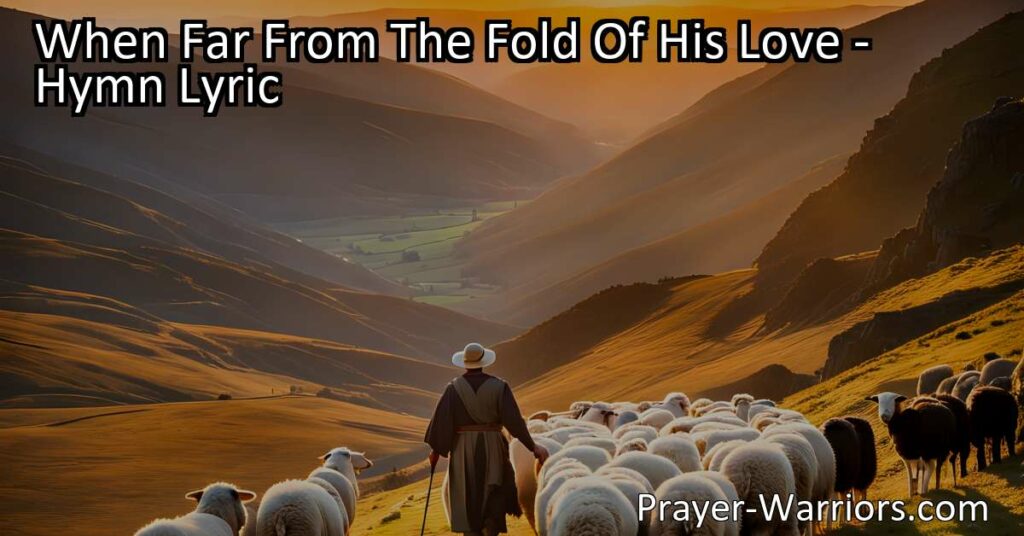 Discover the transformative power of the Savior's love in "When Far From The Fold Of His Love" hymn. Find freedom