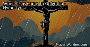 Discover the profound hymn "When Jesus Came to Golgotha