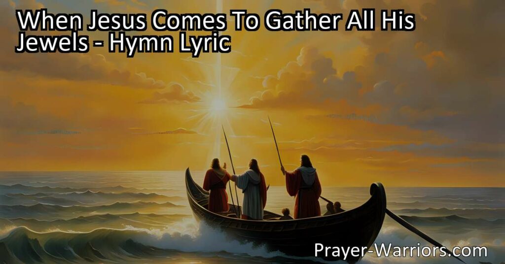 Discover the hope and joy of the second coming of Jesus in the hymn "When Jesus Comes To Gather All His Jewels." Find solace in His promise of peace and eternal reunion with Him.