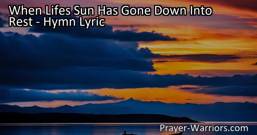 Discover hope and a new name in the hymn "When Life's Sun Has Gone Down Into Rest." Find solace in the promise of a glorious future beyond the grave. Trust in the love and guidance of our Savior.