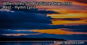 Discover hope and a new name in the hymn "When Life's Sun Has Gone Down Into Rest." Find solace in the promise of a glorious future beyond the grave. Trust in the love and guidance of our Savior.