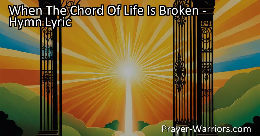 Find comfort and hope in the promise of heaven when the chord of life is broken. Discover solace in the hymn "When The Chord Of Life Is Broken" and the joy that awaits us beyond this earthly existence.