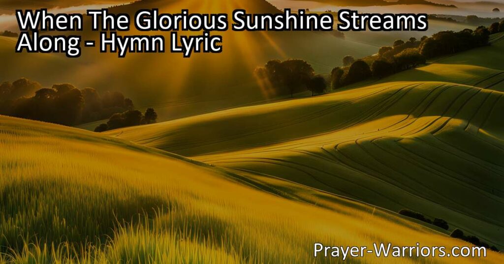 Give Glory to God for the Glorious Sunshine: A Reflection on Appreciating God's Blessings. This hymn reminds us to praise God for the beauty of nature and to express gratitude for His goodness in every moment.