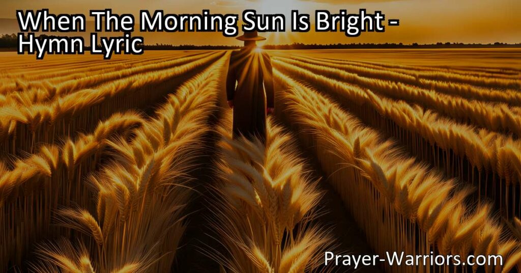 Answering the Call to Serve: When The Morning Sun Is Bright. Understand the profound message of this inspiring hymn and the urgent need to respond to the call of service.