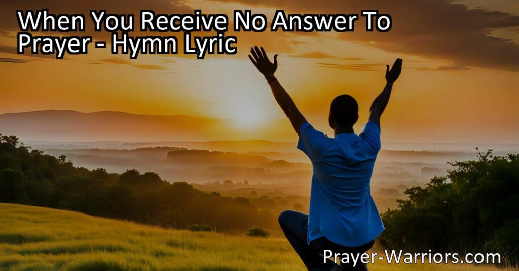 When you receive no answer to prayer