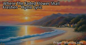 META DESCRIPTION: Explore the hymn "Where the Faded Flower Shall Freshen" and discover a glimpse into eternal bliss. This divine destination offers hope