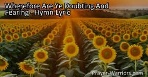 Wherefore Are Ye Doubting And Fearing: Trusting in God's Provision - Discover the comforting message behind this hymn and why we should trust in God's abundant supply for all our needs.