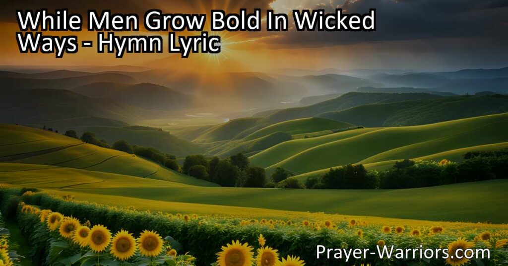 Discover the consequences of men's wicked ways and the power of God's justice. Find solace in His eternal presence and trust in His love and goodness.