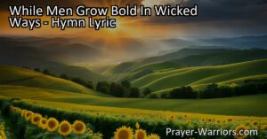 Discover the consequences of men's wicked ways and the power of God's justice. Find solace in His eternal presence and trust in His love and goodness.