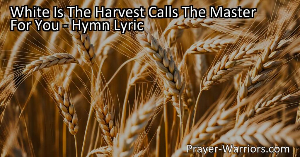 "White Is The Harvest Calls The Master For You: Spreading hope and salvation worldwide. Embrace your divine role as a gospel herald and gather the lost souls with the powerful message of Jesus. Answer the Master's call to love and save."