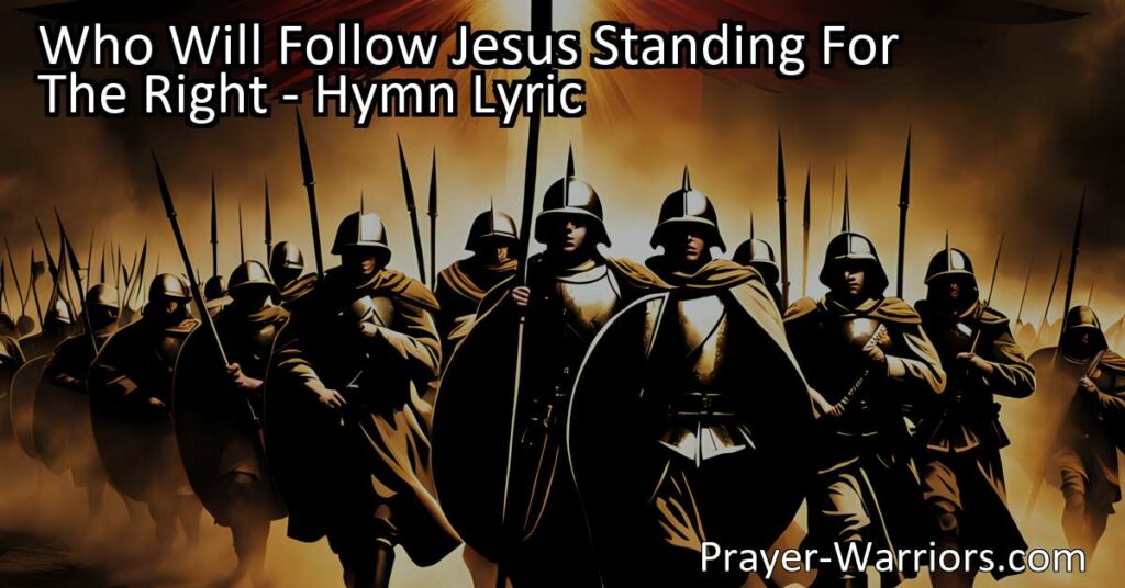 Discover the powerful hymn "Who Will Follow Jesus Standing For The Right" that calls us to stand up for what is right and wholeheartedly follow Jesus in our daily lives. Join the faithful disciples who are ready to answer the call.