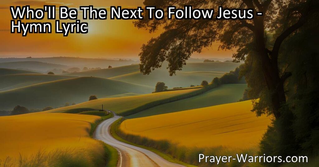 "Discover the inspiring hymn 'Who'll Be The Next To Follow Jesus' inviting individuals to embrace Jesus' teachings and live a life of faith. Find out who'll be the next to follow Jesus."