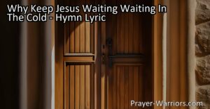 Embrace the Warmth of Jesus' Love and Open Your Heart to His Waiting Presence. Discover True Joy and Purpose Today. Don't Keep Jesus Waiting.