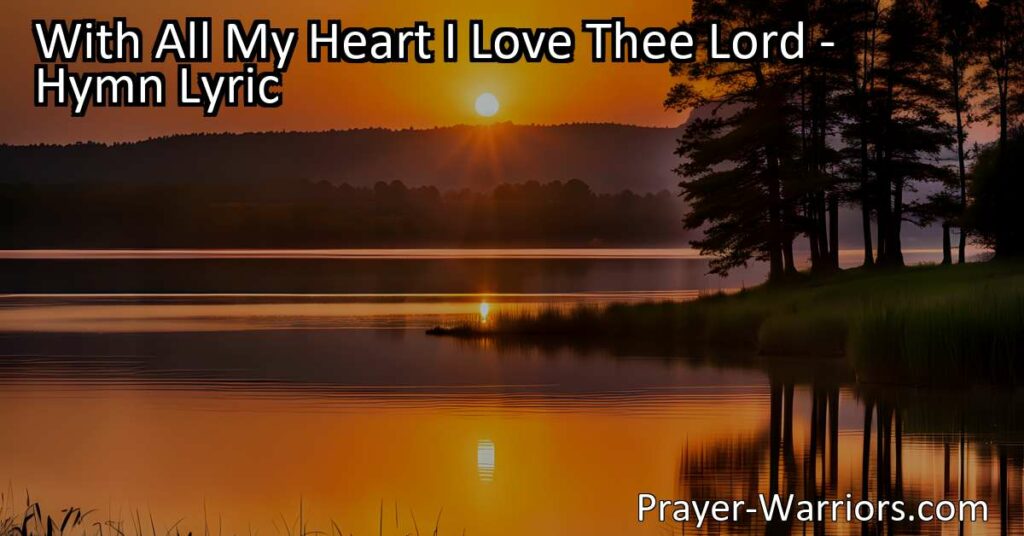 Delve into the heartfelt hymn "With All My Heart I Love Thee Lord" that expresses deep devotion and surrender to God. Find solace in his unwavering love and constant presence. Surrender yourself to His will and experience true fulfillment.