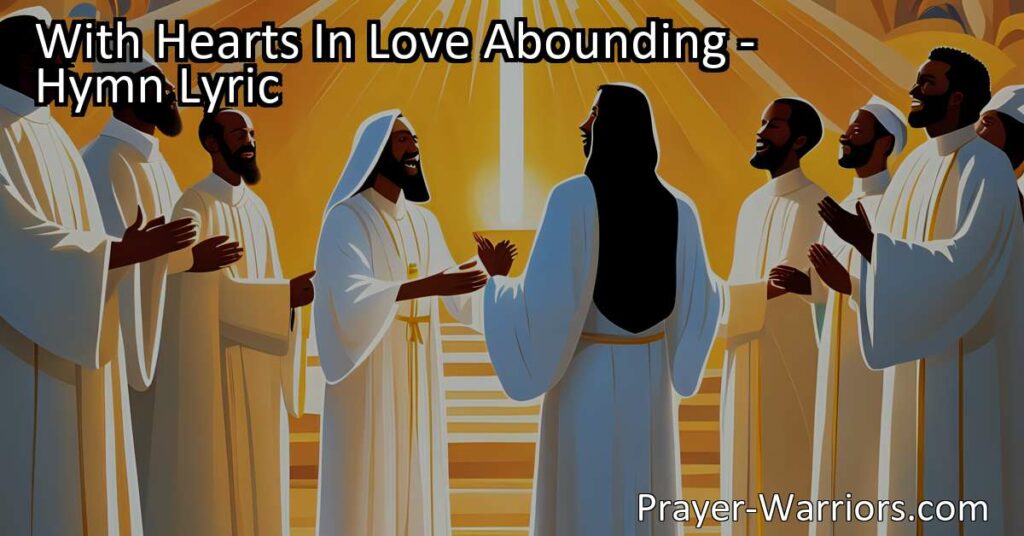 Discover the beauty of praise and unity in "With Hearts In Love Abounding." Join us as we sing of God's boundless love and the redemption he offers to all. Let our hearts overflow with gratitude and join in the joyful song of the ransomed world. Experience the transformative power of His love and grace.