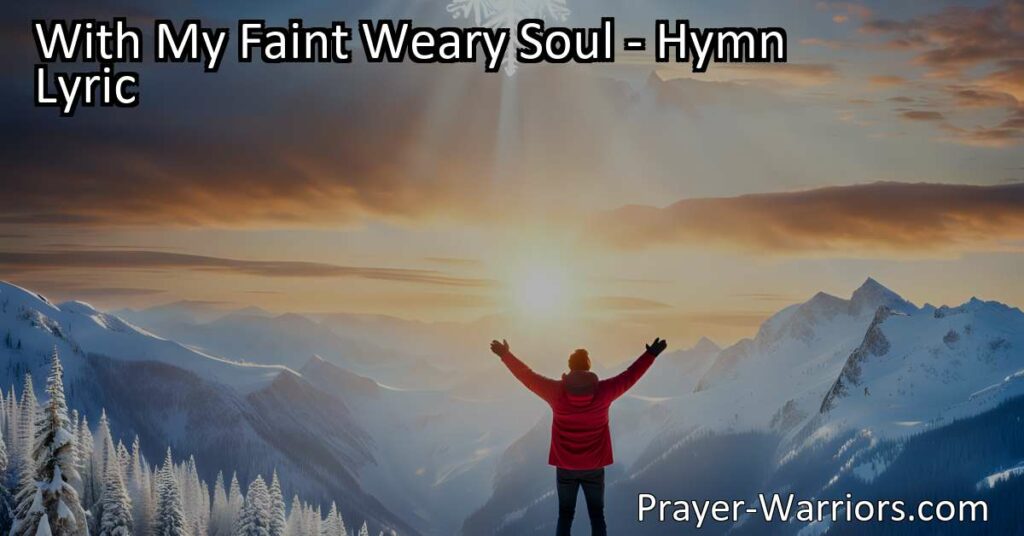 Find solace and hope in the hymn "With My Faint Weary Soul." Discover the promise of renewal and restoration offered by our dear Savior. Let your weary soul find rest in His embrace.