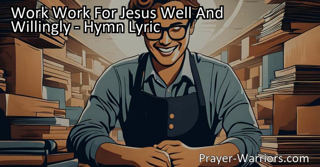Work for Jesus Well and Willingly: The Importance of Serving Others. Discover the meaning behind the hymn and why it's vital to serve selflessly. Learn how to work for Jesus in your daily life and make a difference.