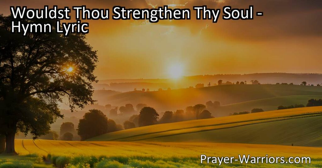Discover the power of perseverance and trusting in the Savior with the hymn "Wouldst Thou Strengthen Thy Soul." Find strength