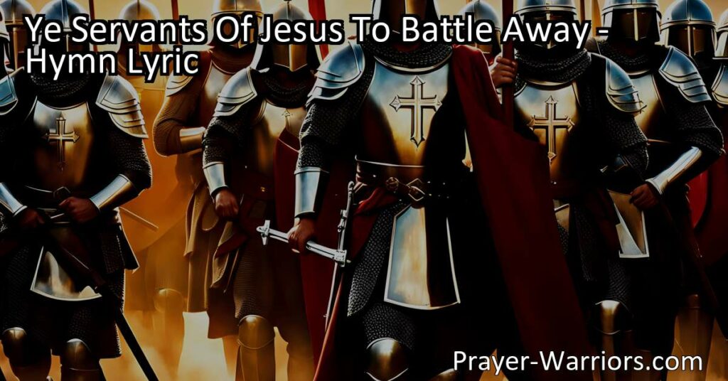 Join the call to battle as servants of Jesus in this inspiring hymn. Conquer your adversaries with courage and determination