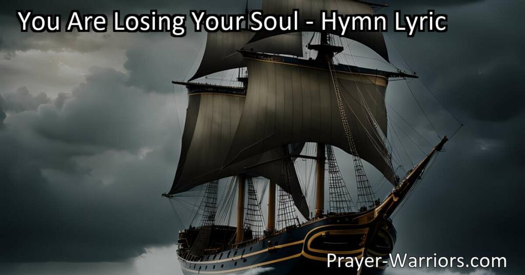 Rediscover God's love and find restoration in your soul. Explore the powerful message of "You Are Losing Your Soul" hymn and the call to return to God's love and mercy. Don't let your soul drift away.