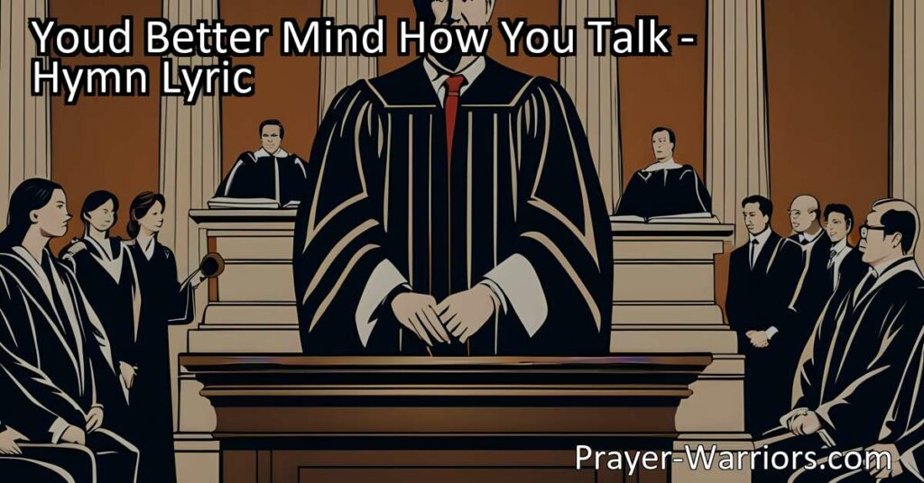 Discover the hymn "You'd Better Mind How You Talk" and why it's vital to be mindful of our words. Learn how our speech can impact others and why accountability matters in the Judgment. Use your words wisely.