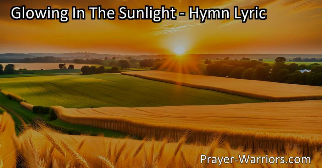 Embrace the beauty of life's opportunities with "Glowing In The Sunlight" hymn. Step out