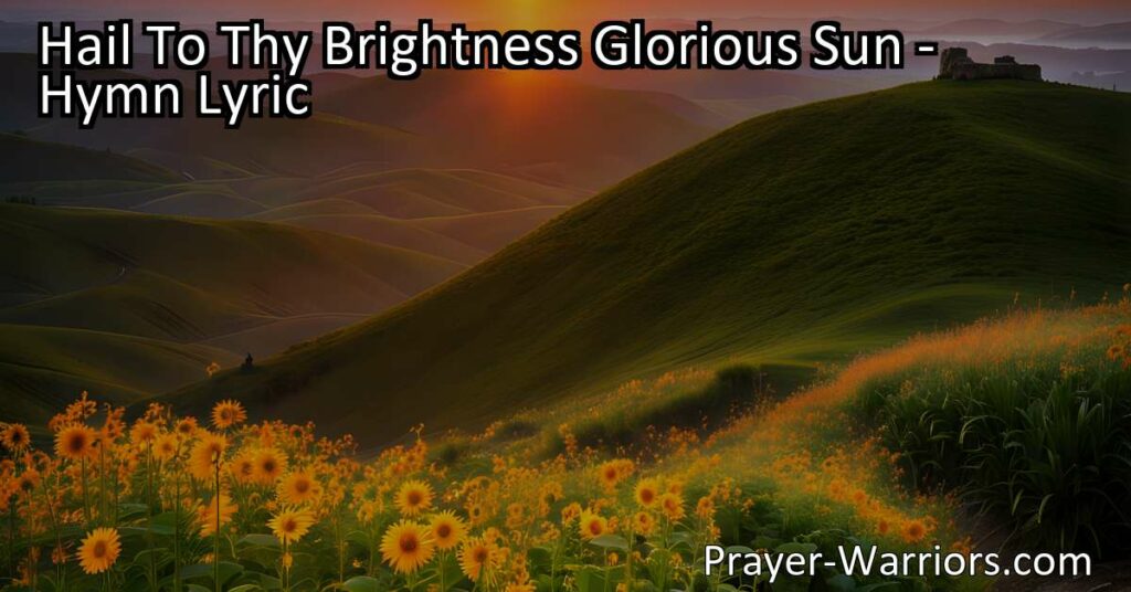 Experience the awe and wonder of the sun with "Hail To Thy Brightness Glorious Sun." Discover its warmth