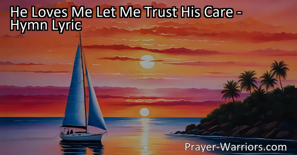 Embrace God's love and find solace in His care with the hymn "He Loves Me Let Me Trust His Care." Discover reassurance