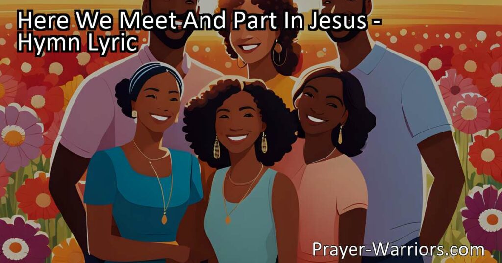Discover the beautiful hymn "Here We Meet and Part in Jesus." Experience the love
