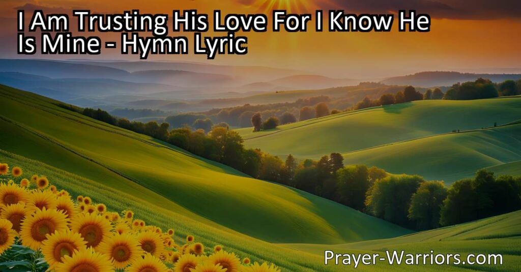 Embrace the promise of God's love and find peace and assurance in "I Am Trusting His Love For I Know He Is Mine" hymn. Trust in His guidance and look forward to a future of shining in His likeness.