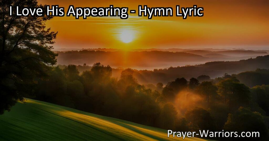 Embrace the hope: I Love His Appearing - a hymn reminding us of Jesus' sacrifice