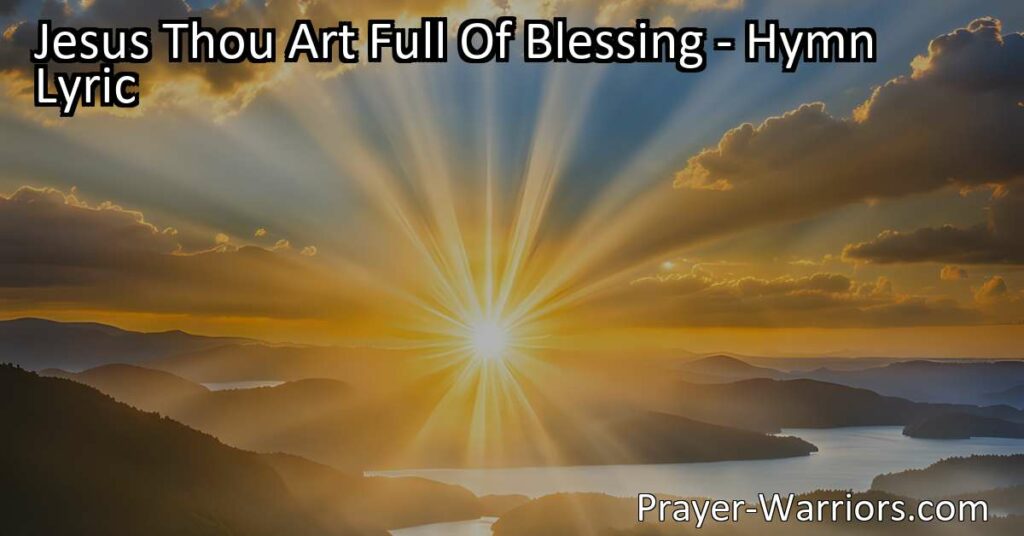 Experience the Abundant Blessings of Jesus: "Jesus Thou Art Full Of Blessing" hymn reminds us of His grace and love. Receive His blessings now.