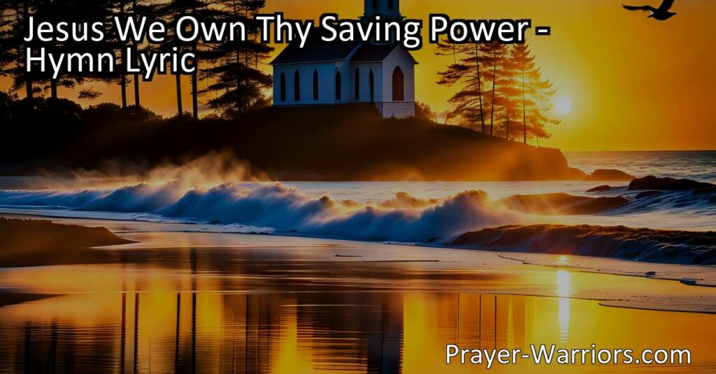 Discover the transformative power of Jesus' salvation. Experience peace and redemption as your soul finds solace at His command. Devote your life to His saving power and spread His love to others. Jesus We Own Thy Saving Power - Find Hope in His Love.