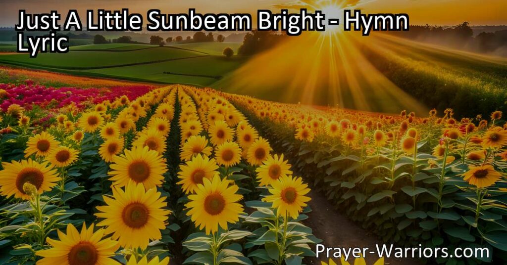 Spread love and joy as a little sunbeam bright. Be a beacon of hope