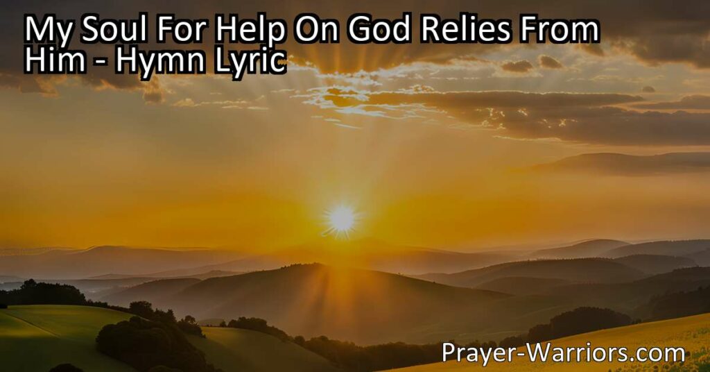Discover the power of relying on God for strength and support. Find comfort in the hymn "My Soul For Help On God Relies From Him" and experience His timely aid. Trust in Him today.