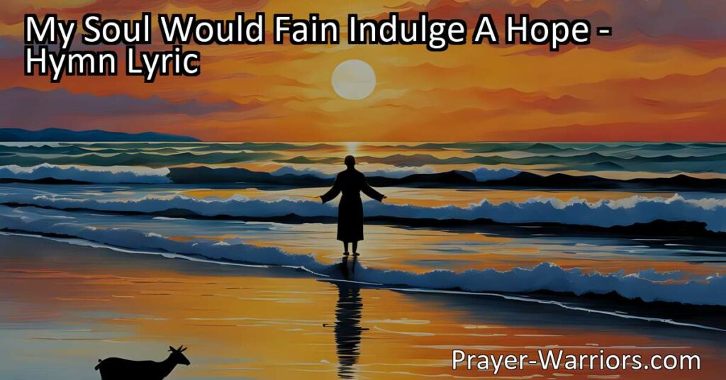 Discover the beautiful hymn "My Soul Would Fain Indulge A Hope" and explore its powerful message of hope
