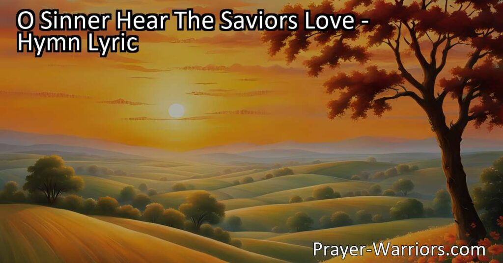 O Sinner Hear The Savior's Love - Listen to the Savior's voice calling out to sinners. Accept His invitation of love and salvation for a life transformed. Redeem yourself with His unconditional