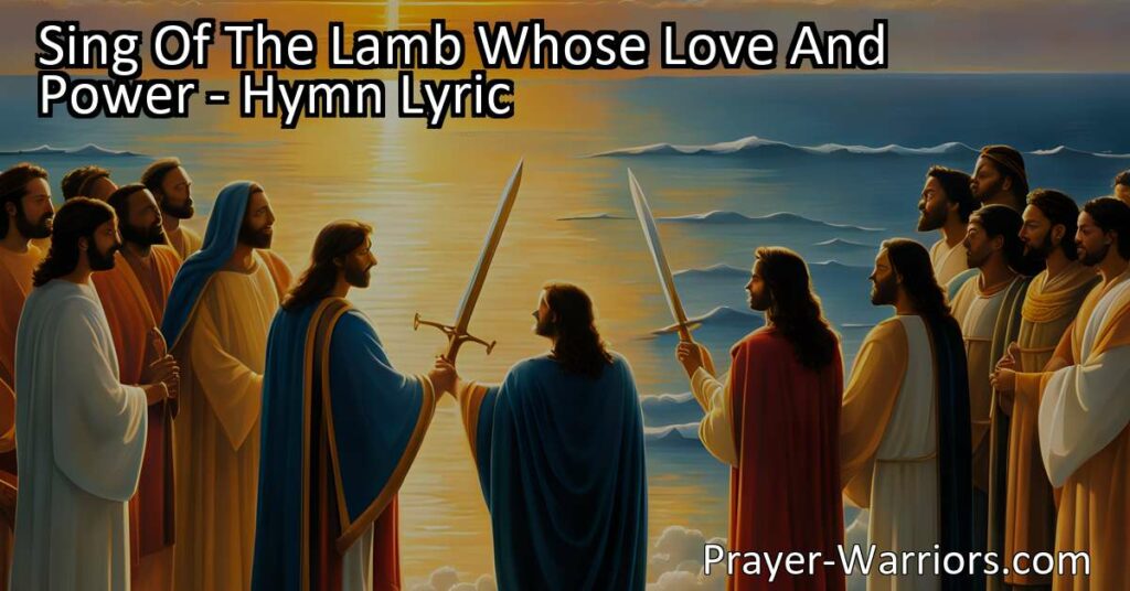 Sing Of The Lamb Whose Love And Power: Find hope and redemption in the boundless love and divine power of the Lamb. Sing praises and join in the chorus of salvation.