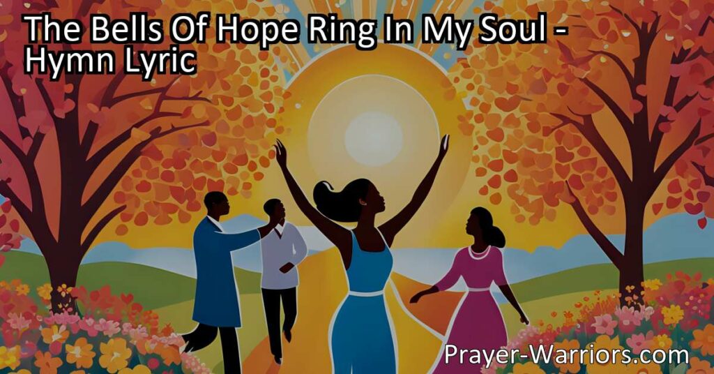"The Bells of Hope Ring in My Soul: Embrace a Promising Future with Optimism and Resilience. Let the Melodious Chime of Hope Fill Your Heart!"