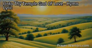Explore the hymn "Unto Thy Temple God Of Love" and experience the beauty of seeking blessings