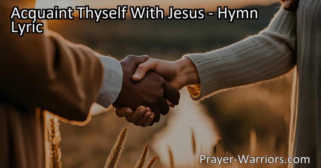 Acquaint Thyself With Jesus: Discover True Friendship & Eternal Transformation. Experience Jesus's unwavering love