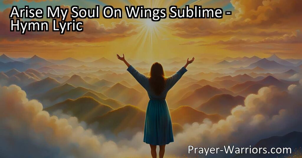 "Embrace the eternal joys and rise above earthly distractions with 'Arise My Soul On Wings Sublime.' Discover the profound messages within this delightful hymn and embark on a journey towards heavenly bliss."