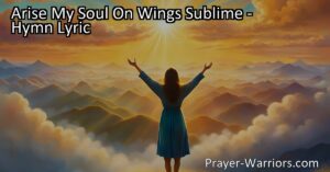 "Embrace the eternal joys and rise above earthly distractions with 'Arise My Soul On Wings Sublime.' Discover the profound messages within this delightful hymn and embark on a journey towards heavenly bliss."