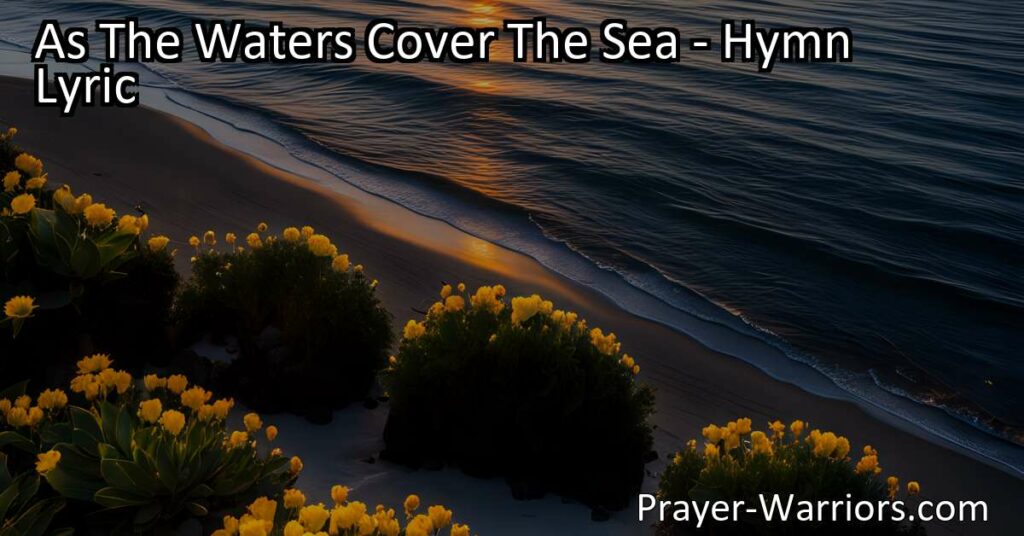Discover the boundless beauty of God's glory with "As The Waters Cover The Sea." Find comfort and connection in this powerful hymn. Experience the presence of the Lord
