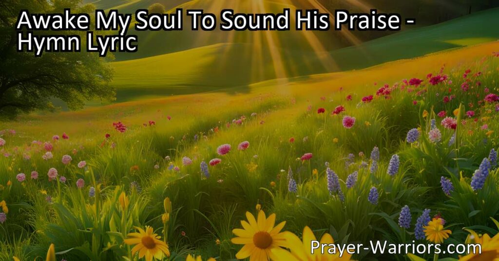 Awake My Soul To Sound His Praise: Join the chorus of believers in lifting our voices to exalt God's name and experience the joy of His redeeming love.