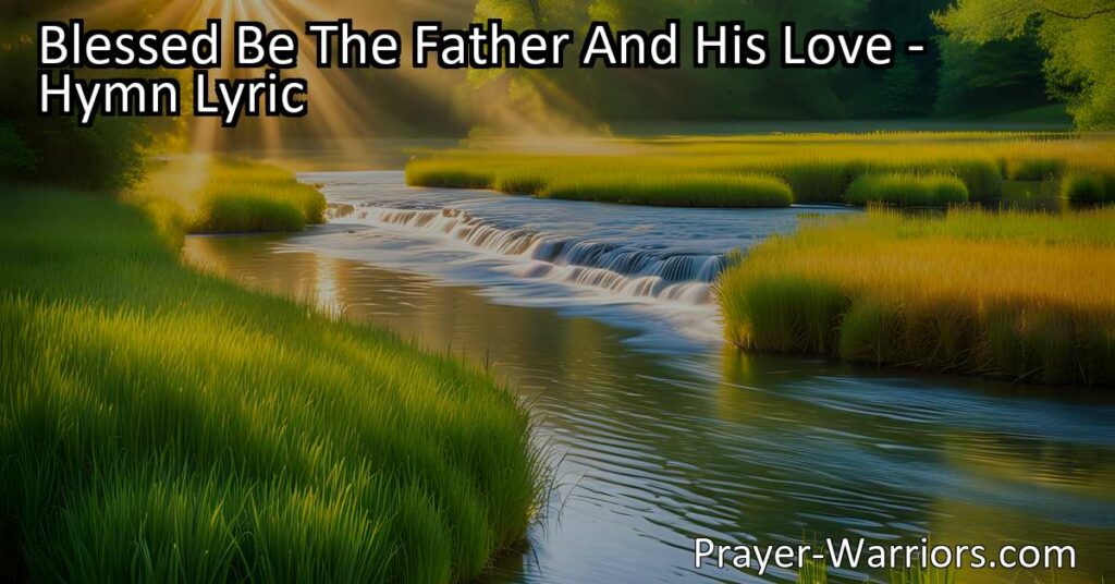Reflect on the endless blessings and love of the Father with the hymn "Blessed Be The Father And His Love." Discover the joy