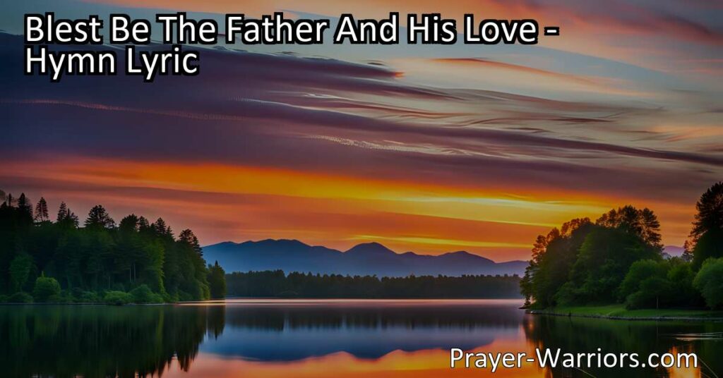 Discover the boundless love and grace of our heavenly Father in "Blest Be The Father And His Love" hymn. Experience the endless joy and comfort that flows from His celestial source.